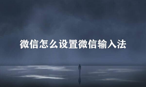 微信怎么设置微信输入法