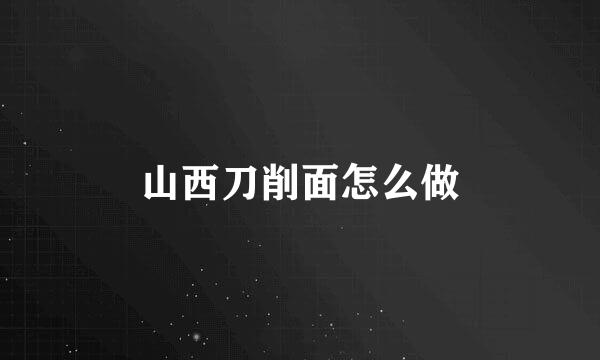 山西刀削面怎么做