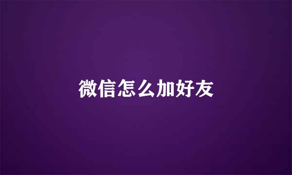 微信怎么加好友