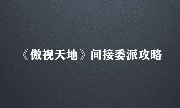 《傲视天地》间接委派攻略