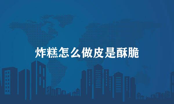 炸糕怎么做皮是酥脆