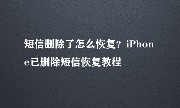 短信删除了怎么恢复？iPhone已删除短信恢复教程