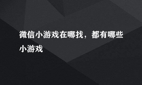 微信小游戏在哪找，都有哪些小游戏