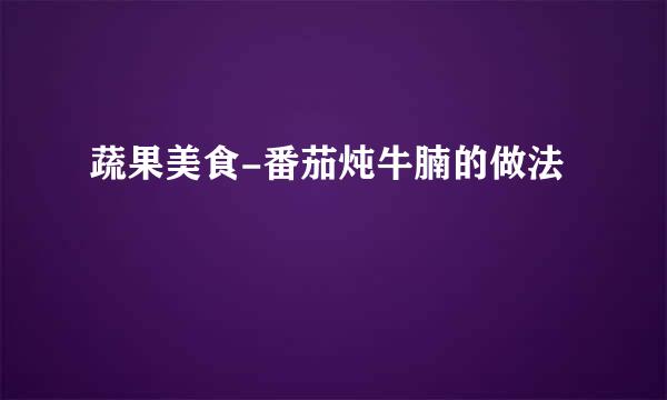 蔬果美食-番茄炖牛腩的做法