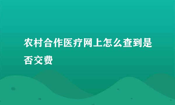农村合作医疗网上怎么查到是否交费
