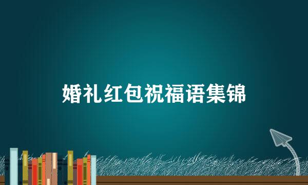 婚礼红包祝福语集锦