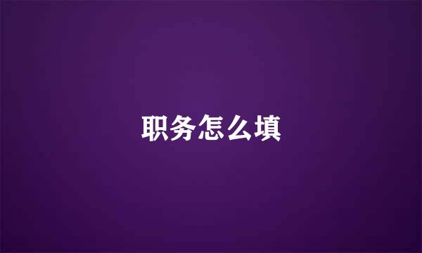 职务怎么填