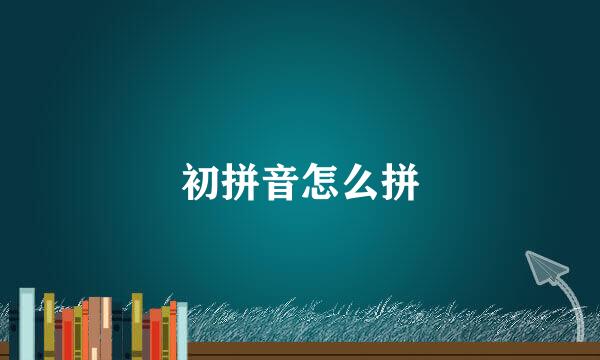 初拼音怎么拼