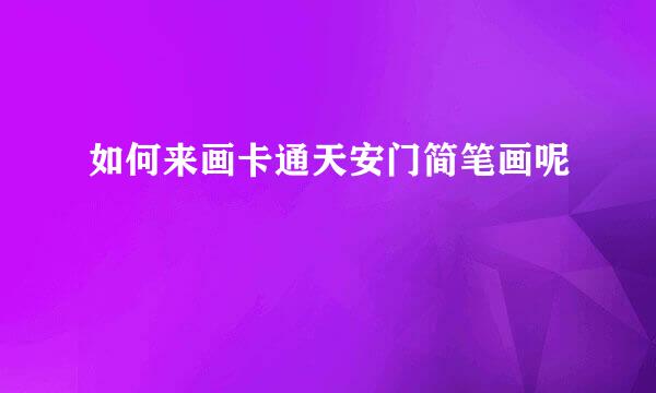 如何来画卡通天安门简笔画呢