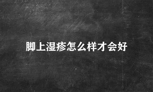 脚上湿疹怎么样才会好