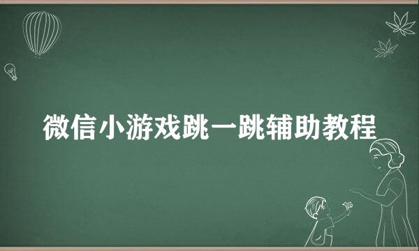 微信小游戏跳一跳辅助教程