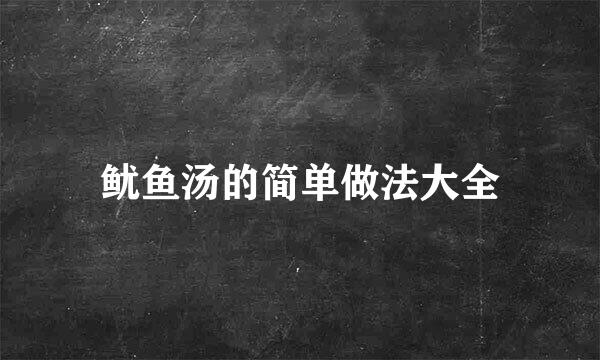 鱿鱼汤的简单做法大全