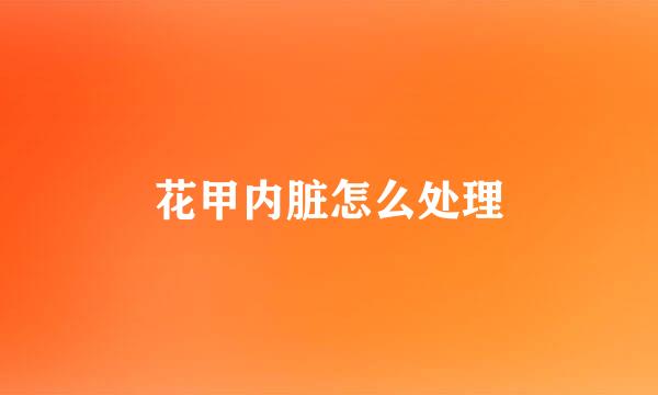 花甲内脏怎么处理