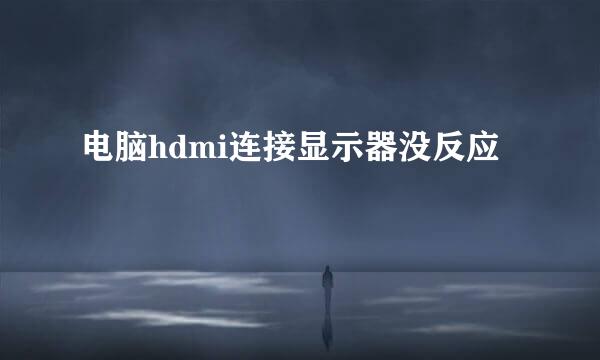 电脑hdmi连接显示器没反应