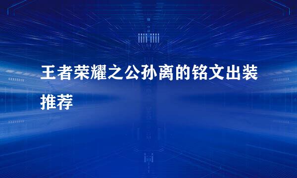 王者荣耀之公孙离的铭文出装推荐