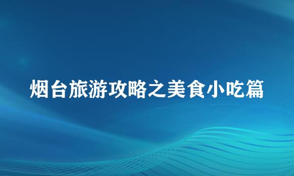 烟台旅游攻略之美食小吃篇