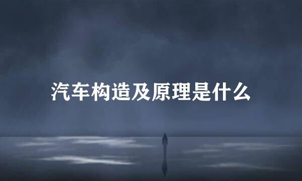 汽车构造及原理是什么