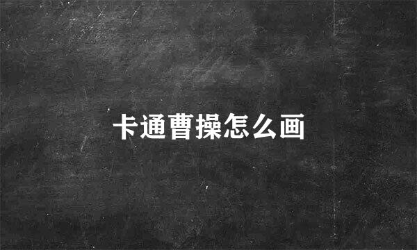 卡通曹操怎么画