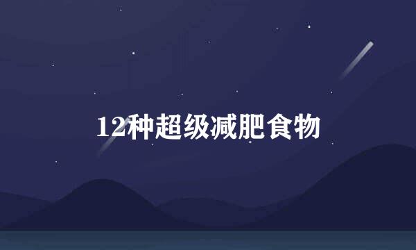 12种超级减肥食物