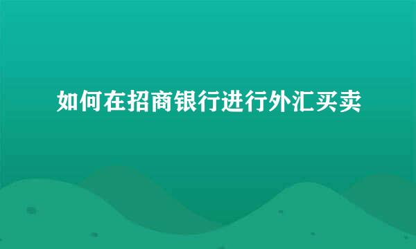 如何在招商银行进行外汇买卖