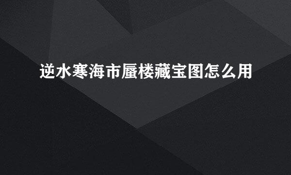 逆水寒海市蜃楼藏宝图怎么用