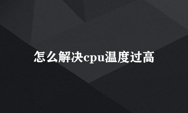 怎么解决cpu温度过高