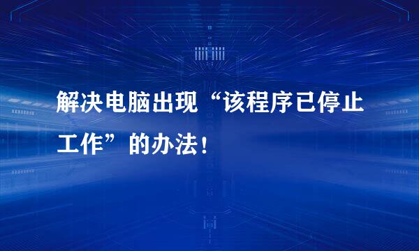 解决电脑出现“该程序已停止工作”的办法！