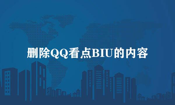 删除QQ看点BIU的内容