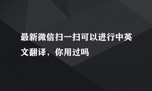 最新微信扫一扫可以进行中英文翻译，你用过吗