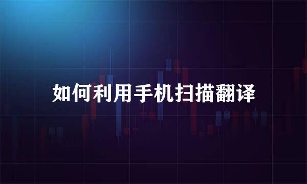 如何利用手机扫描翻译