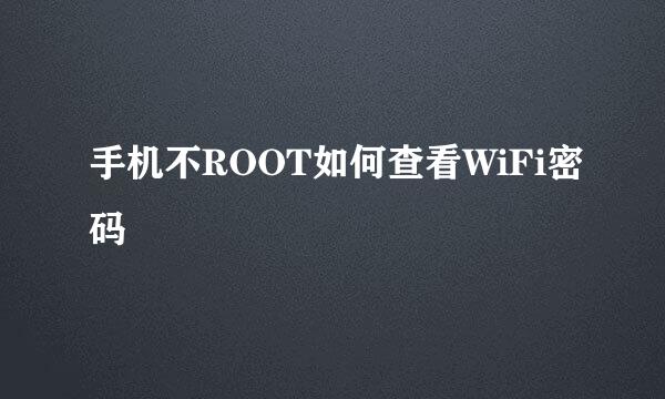 手机不ROOT如何查看WiFi密码