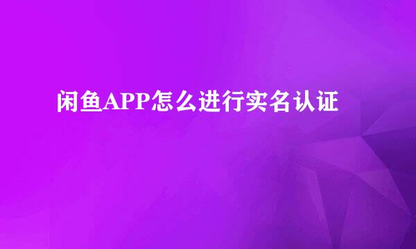 闲鱼APP怎么进行实名认证