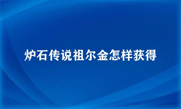 炉石传说祖尔金怎样获得