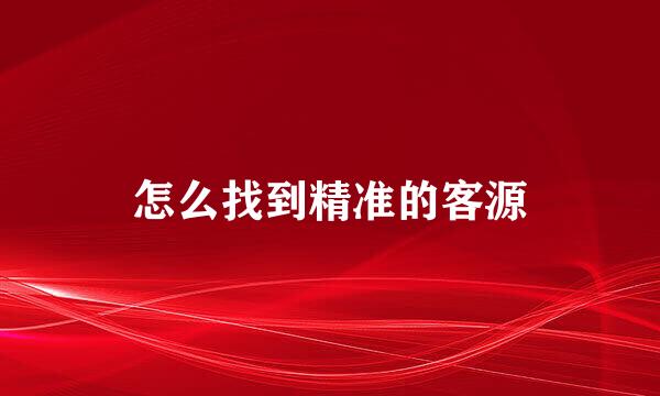 怎么找到精准的客源
