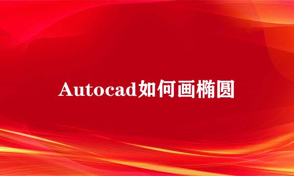 Autocad如何画椭圆