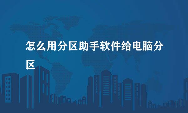 怎么用分区助手软件给电脑分区
