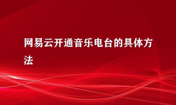 网易云开通音乐电台的具体方法