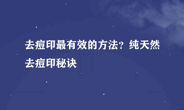 去痘印最有效的方法？纯天然去痘印秘诀