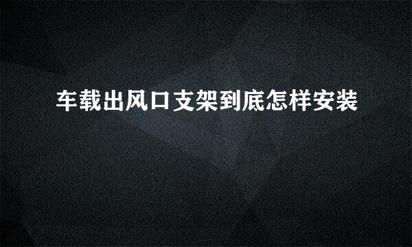 车载出风口支架到底怎样安装