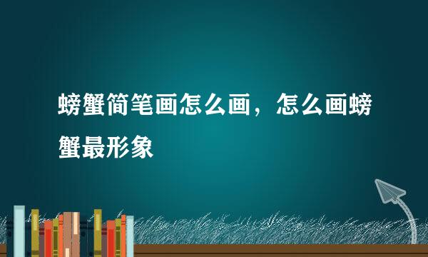 螃蟹简笔画怎么画，怎么画螃蟹最形象
