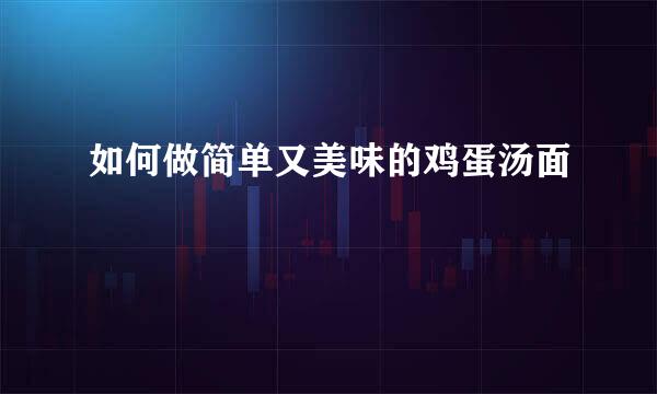 如何做简单又美味的鸡蛋汤面