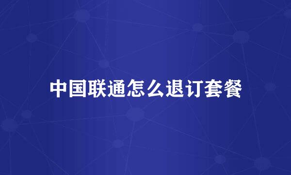 中国联通怎么退订套餐