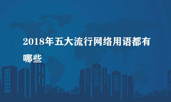 2018年五大流行网络用语都有哪些