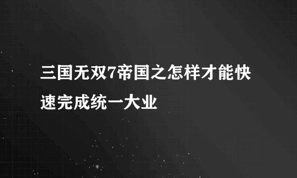 三国无双7帝国之怎样才能快速完成统一大业
