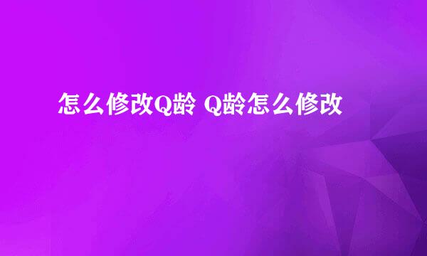 怎么修改Q龄 Q龄怎么修改