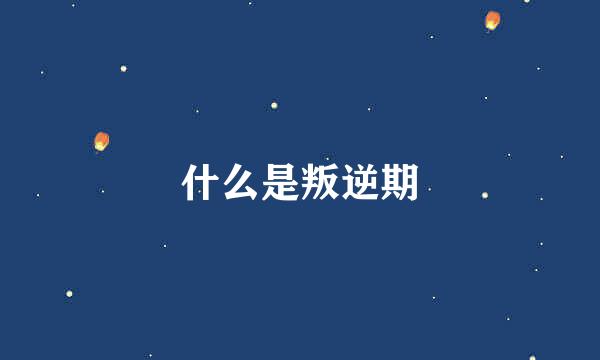什么是叛逆期
