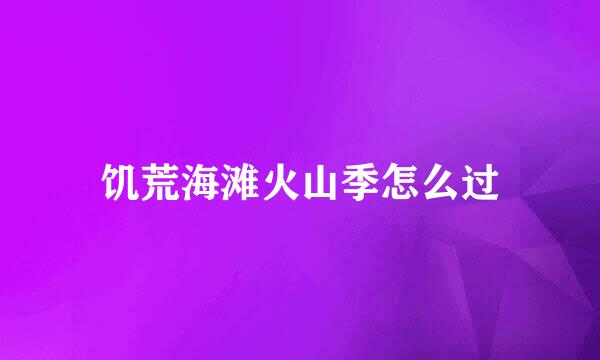 饥荒海滩火山季怎么过