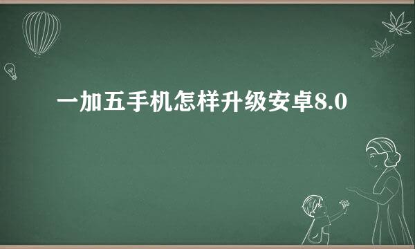 一加五手机怎样升级安卓8.0