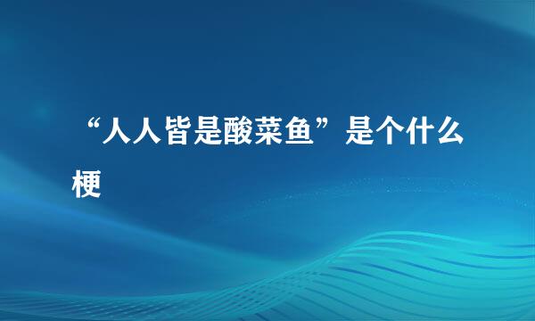 “人人皆是酸菜鱼”是个什么梗