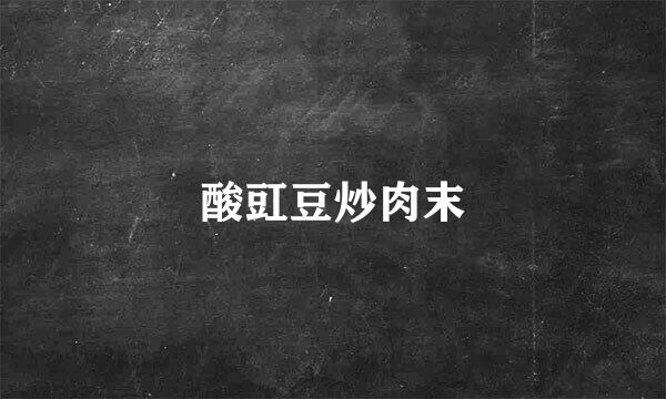 酸豇豆炒肉末